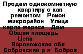 Продам однокомнатную квартиру с кап ремонтом › Район ­ микрорайон › Улица ­ карла маркса › Дом ­ 39 › Общая площадь ­ 35 › Цена ­ 1 130 000 - Воронежская обл., Бобровский р-н, Бобров г. Недвижимость » Квартиры продажа   